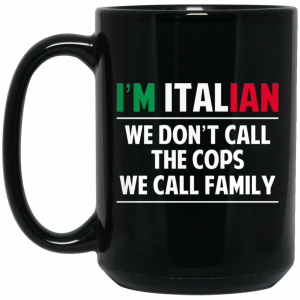 I'm Italian We Don't Call The Cops We Call Family Mug 3