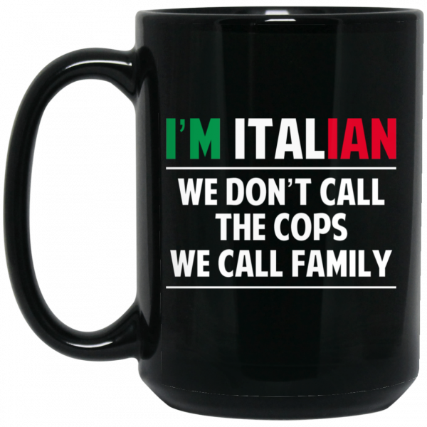I'm Italian We Don't Call The Cops We Call Family Mug 2