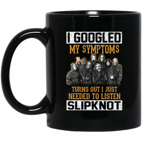 I Googled My Symptoms Turns Out I Just Needed To Listen Slipknot Mug Coffee Mugs 3