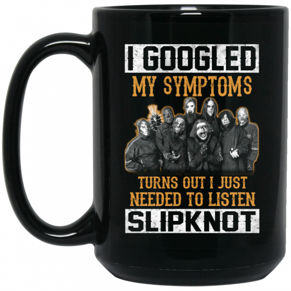 I Googled My Symptoms Turns Out I Just Needed To Listen Slipknot Mug Coffee Mugs 4