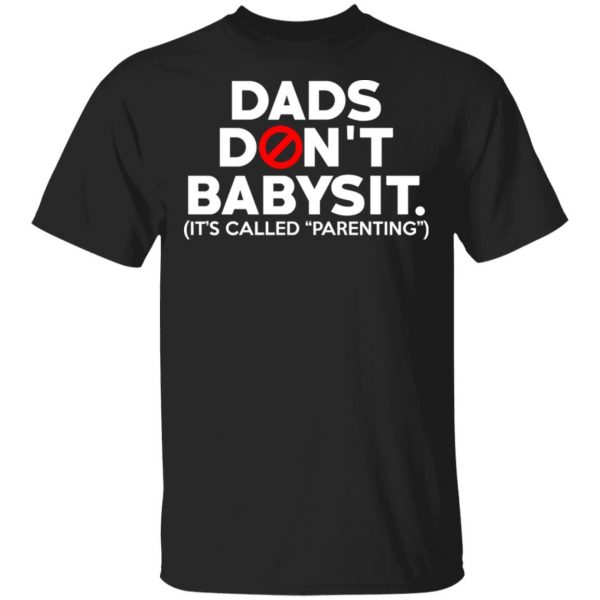 Dads Don’t Babysit It’s Called Parenting T-Shirts, Hoodies, Sweatshirt 1