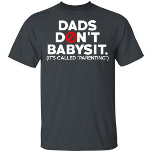 Dads Don’t Babysit It’s Called Parenting T-Shirts, Hoodies, Sweatshirt 14