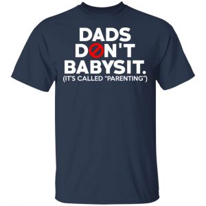 Dads Don’t Babysit It’s Called Parenting T-Shirts, Hoodies, Sweatshirt 15