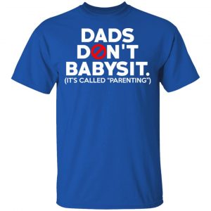 Dads Don’t Babysit It’s Called Parenting T-Shirts, Hoodies, Sweatshirt 16