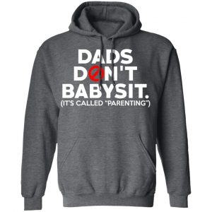 Dads Don’t Babysit It’s Called Parenting T-Shirts, Hoodies, Sweatshirt 24