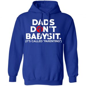 Dads Don’t Babysit It’s Called Parenting T-Shirts, Hoodies, Sweatshirt 25
