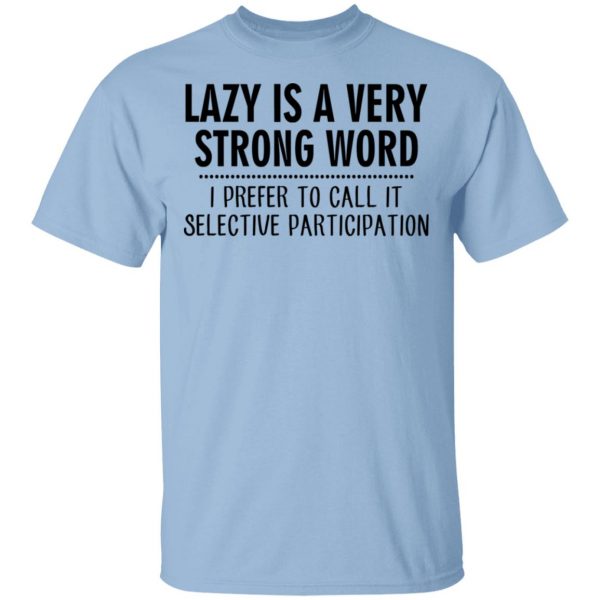 Lazy Is A Very Strong Word I Prefer To Call It Selective Participation T-Shirts, Hoodies, Sweatshirt 1