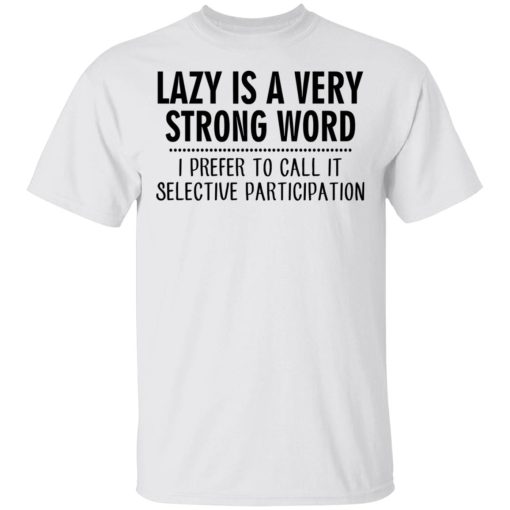 Lazy Is A Very Strong Word I Prefer To Call It Selective Participation T-Shirts, Hoodies, Sweatshirt - Image 2