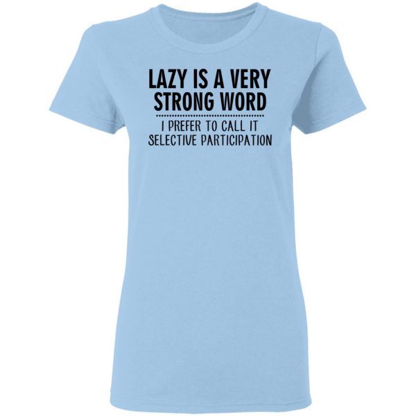 Lazy Is A Very Strong Word I Prefer To Call It Selective Participation T-Shirts, Hoodies, Sweatshirt 4