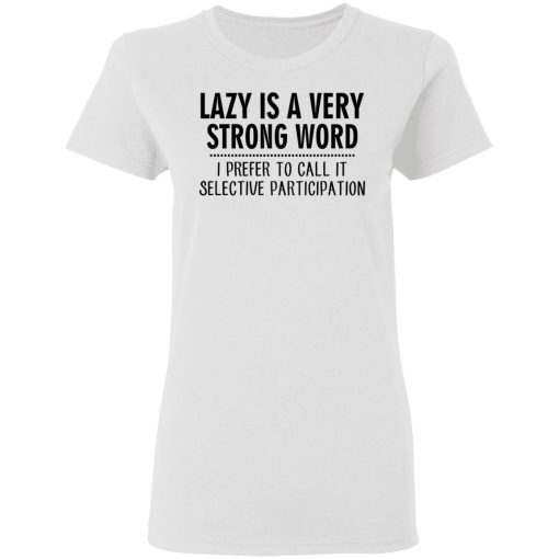 Lazy Is A Very Strong Word I Prefer To Call It Selective Participation T-Shirts, Hoodies, Sweatshirt - Image 5