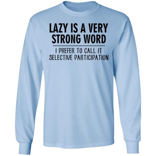 Lazy Is A Very Strong Word I Prefer To Call It Selective Participation T-Shirts, Hoodies, Sweatshirt - Image 9