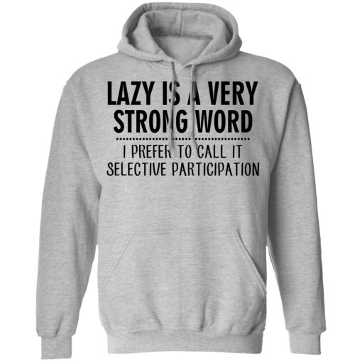 Lazy Is A Very Strong Word I Prefer To Call It Selective Participation T-Shirts, Hoodies, Sweatshirt - Image 10