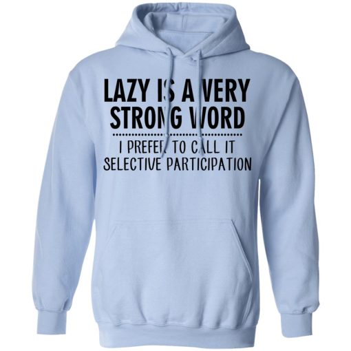 Lazy Is A Very Strong Word I Prefer To Call It Selective Participation T-Shirts, Hoodies, Sweatshirt - Image 12