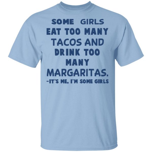Some Girls Eat Too Many Tacos And Drink Too Many Margaritas It’s Me I’m Some Girls T-Shirts, Hoodies, Sweatshirt 1