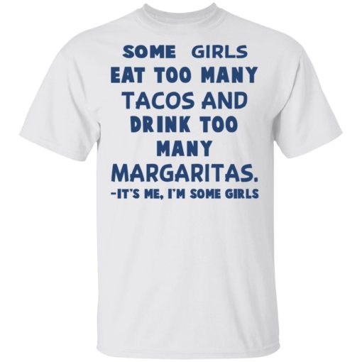 Some Girls Eat Too Many Tacos And Drink Too Many Margaritas It’s Me I’m Some Girls T-Shirts, Hoodies, Sweatshirt - Image 2