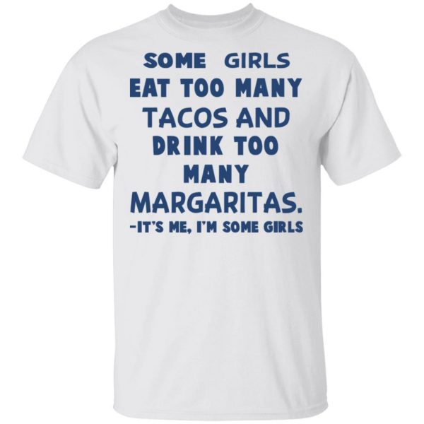 Some Girls Eat Too Many Tacos And Drink Too Many Margaritas It’s Me I’m Some Girls T-Shirts, Hoodies, Sweatshirt 2