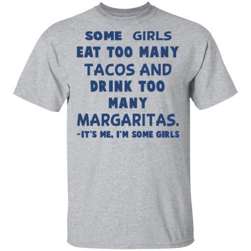 Some Girls Eat Too Many Tacos And Drink Too Many Margaritas It’s Me I’m Some Girls T-Shirts, Hoodies, Sweatshirt - Image 3