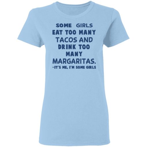 Some Girls Eat Too Many Tacos And Drink Too Many Margaritas It’s Me I’m Some Girls T-Shirts, Hoodies, Sweatshirt - Image 4