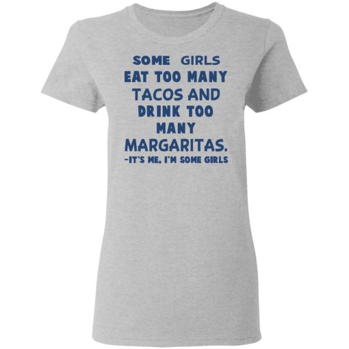 Some Girls Eat Too Many Tacos And Drink Too Many Margaritas It’s Me I’m Some Girls T-Shirts, Hoodies, Sweatshirt - Image 6