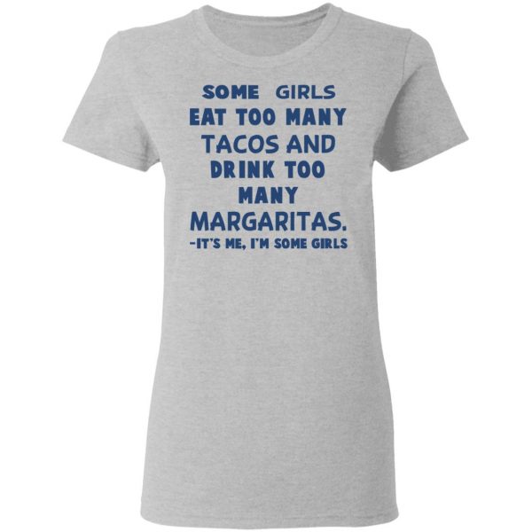 Some Girls Eat Too Many Tacos And Drink Too Many Margaritas It’s Me I’m Some Girls T-Shirts, Hoodies, Sweatshirt 6