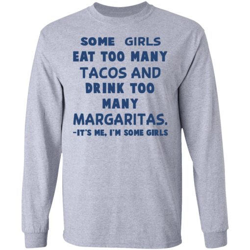 Some Girls Eat Too Many Tacos And Drink Too Many Margaritas It’s Me I’m Some Girls T-Shirts, Hoodies, Sweatshirt - Image 7