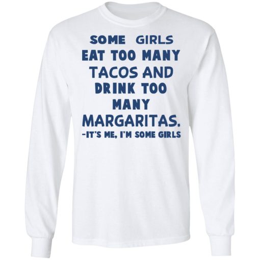 Some Girls Eat Too Many Tacos And Drink Too Many Margaritas It’s Me I’m Some Girls T-Shirts, Hoodies, Sweatshirt - Image 8