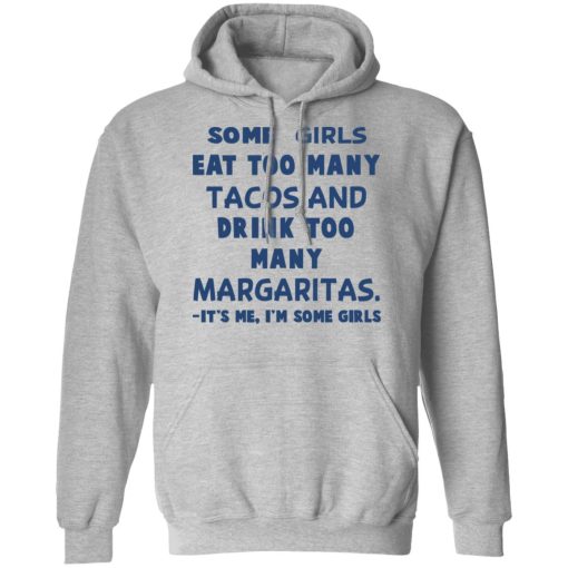 Some Girls Eat Too Many Tacos And Drink Too Many Margaritas It’s Me I’m Some Girls T-Shirts, Hoodies, Sweatshirt - Image 10