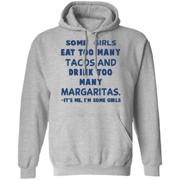 Some Girls Eat Too Many Tacos And Drink Too Many Margaritas It’s Me I’m Some Girls T-Shirts, Hoodies, Sweatshirt 10
