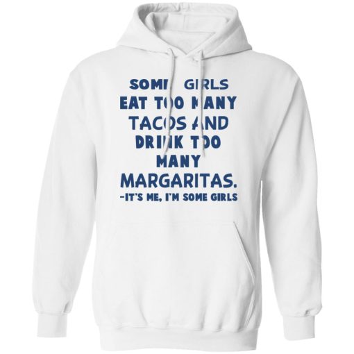 Some Girls Eat Too Many Tacos And Drink Too Many Margaritas It’s Me I’m Some Girls T-Shirts, Hoodies, Sweatshirt - Image 11