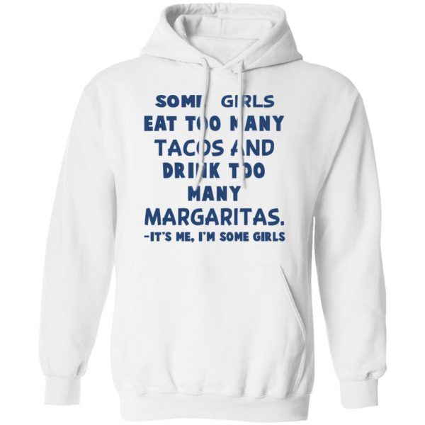 Some Girls Eat Too Many Tacos And Drink Too Many Margaritas It’s Me I’m Some Girls T-Shirts, Hoodies, Sweatshirt 11