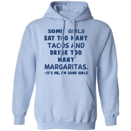 Some Girls Eat Too Many Tacos And Drink Too Many Margaritas It’s Me I’m Some Girls T-Shirts, Hoodies, Sweatshirt - Image 12