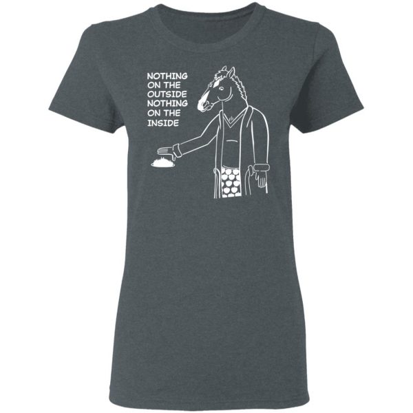Nothing On The Outside Nothing On The Inside BoJack Horseman T-Shirts, Hoodies, Sweatshirt 6