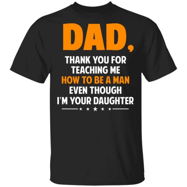 Dad, Thank You For Teaching Me How To Be A Man Even Though I’m Your Daughter T-Shirts, Hoodies, Sweatshirt 1