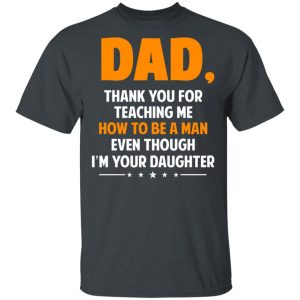 Dad, Thank You For Teaching Me How To Be A Man Even Though I’m Your Daughter T-Shirts, Hoodies, Sweatshirt 14