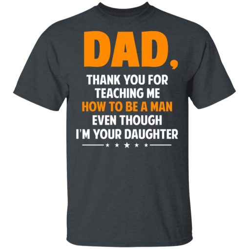 Dad, Thank You For Teaching Me How To Be A Man Even Though I’m Your Daughter T-Shirts, Hoodies, Sweatshirt - Image 2