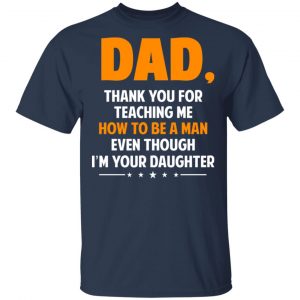 Dad, Thank You For Teaching Me How To Be A Man Even Though I’m Your Daughter T-Shirts, Hoodies, Sweatshirt 15