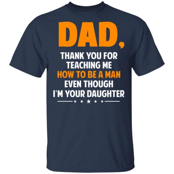 Dad, Thank You For Teaching Me How To Be A Man Even Though I’m Your Daughter T-Shirts, Hoodies, Sweatshirt 3