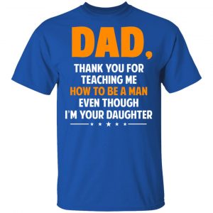 Dad, Thank You For Teaching Me How To Be A Man Even Though I’m Your Daughter T-Shirts, Hoodies, Sweatshirt 16