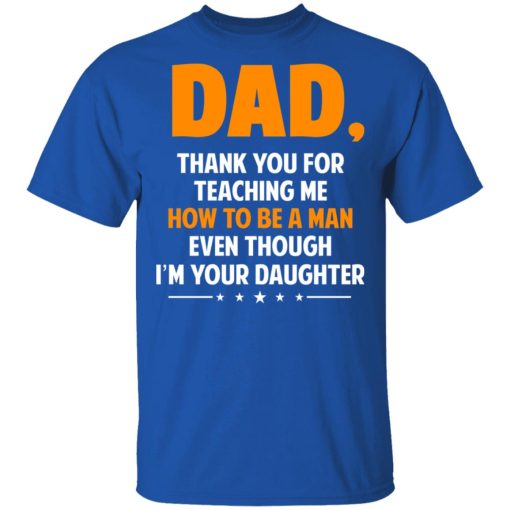 Dad, Thank You For Teaching Me How To Be A Man Even Though I’m Your Daughter T-Shirts, Hoodies, Sweatshirt - Image 4