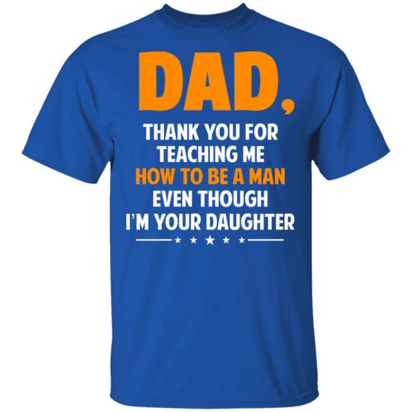 Dad, Thank You For Teaching Me How To Be A Man Even Though I’m Your Daughter T-Shirts, Hoodies, Sweatshirt 4