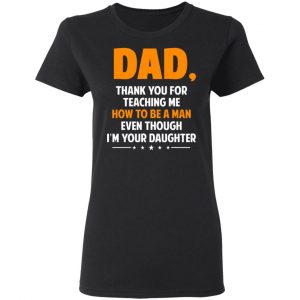 Dad, Thank You For Teaching Me How To Be A Man Even Though I’m Your Daughter T-Shirts, Hoodies, Sweatshirt 17