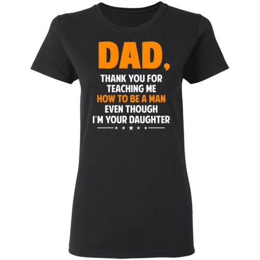 Dad, Thank You For Teaching Me How To Be A Man Even Though I’m Your Daughter T-Shirts, Hoodies, Sweatshirt - Image 5