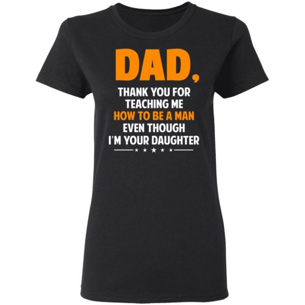 Dad, Thank You For Teaching Me How To Be A Man Even Though I’m Your Daughter T-Shirts, Hoodies, Sweatshirt 5