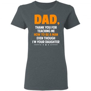 Dad, Thank You For Teaching Me How To Be A Man Even Though I’m Your Daughter T-Shirts, Hoodies, Sweatshirt 18