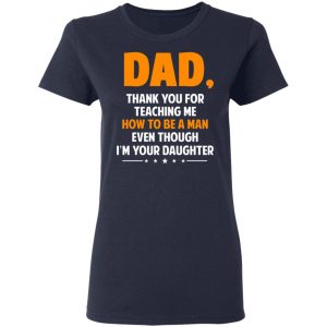 Dad, Thank You For Teaching Me How To Be A Man Even Though I’m Your Daughter T-Shirts, Hoodies, Sweatshirt 19