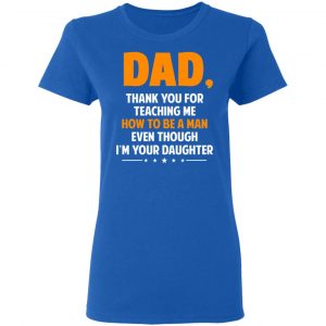 Dad, Thank You For Teaching Me How To Be A Man Even Though I’m Your Daughter T-Shirts, Hoodies, Sweatshirt 20
