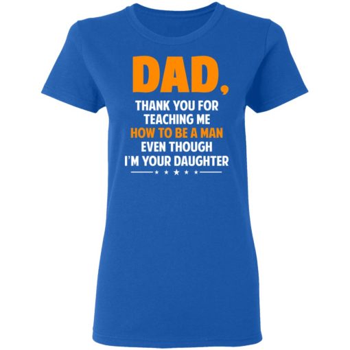 Dad, Thank You For Teaching Me How To Be A Man Even Though I’m Your Daughter T-Shirts, Hoodies, Sweatshirt - Image 8