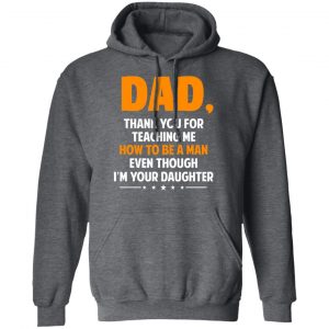 Dad, Thank You For Teaching Me How To Be A Man Even Though I’m Your Daughter T-Shirts, Hoodies, Sweatshirt 24