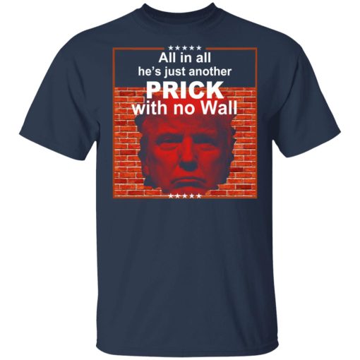 All In All He's Just Another Prick With No Wall Donald Trump T-Shirts, Hoodies, Sweatshirt - Image 3