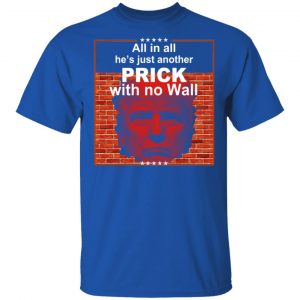 All In All He's Just Another Prick With No Wall Donald Trump T-Shirts, Hoodies, Sweatshirt 16